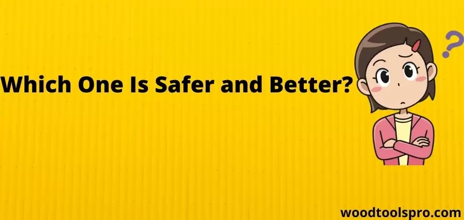 Which One Is Safer and Better