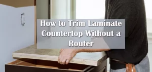 How to Trim Laminate Countertop Without a Router