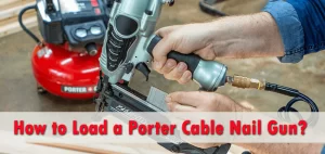 How to Load a Porter Cable Nail Gun?